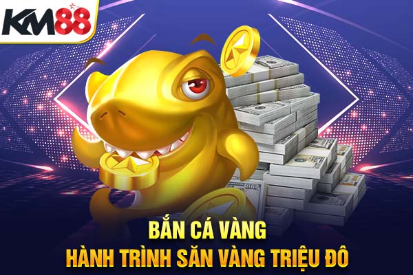 Bắn Cá Vàng – Hành Trình Săn Vàng Triệu Đô