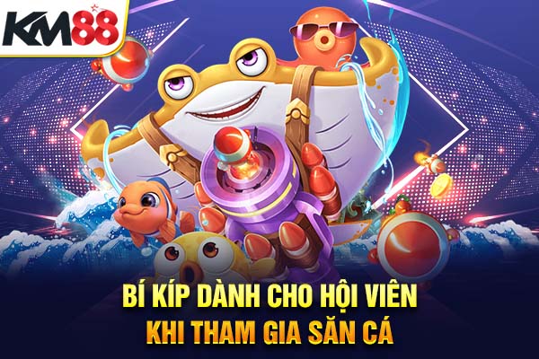 Bí kíp dành cho hội viên khi tham gia săn cá