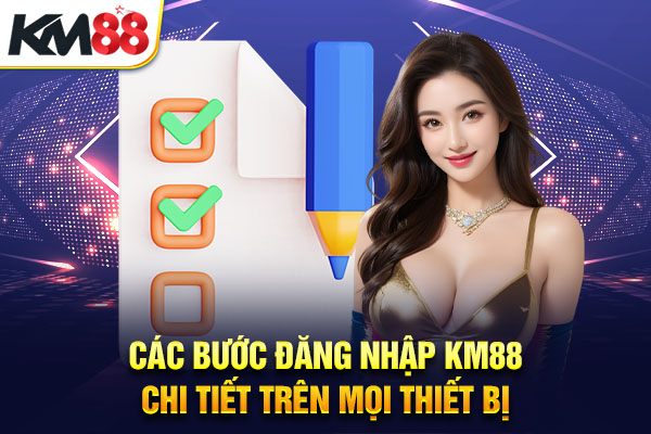 Các bước đăng nhập KM88 chi tiết trên mọi thiết bị