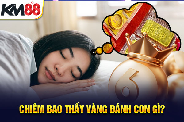 Chiêm bao thấy vàng đánh con gì?