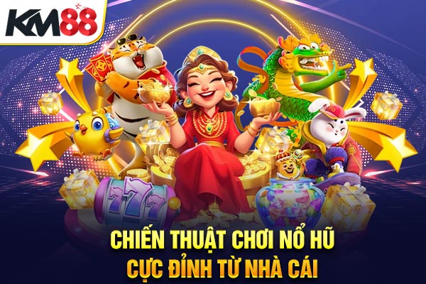 Chiến thuật chơi nổ hũ cực đỉnh từ nhà cái