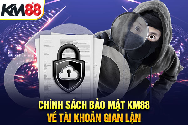 Chính sách bảo mật KM88 về tài khoản gian lận