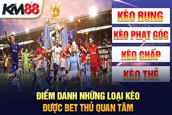 Điểm danh những loại kèo được bet thủ quan tâm