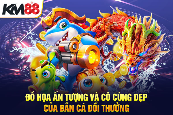 Đồ họa ấn tượng và cô cùng đẹp của bắn cá đổi thưởng