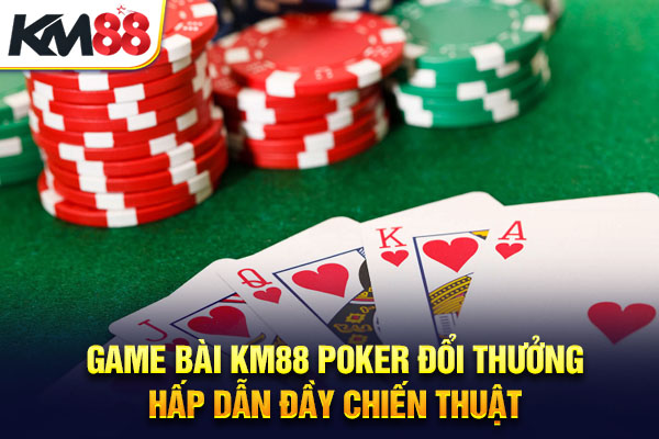 Game bài KM88 Poker đổi thưởng hấp dẫn đầy chiến thuật