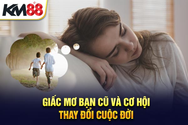 Giấc mơ bạn cũ và cơ hội thay đổi cuộc đời