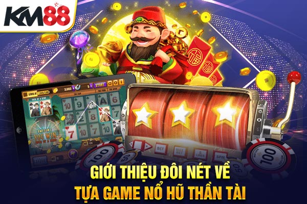 Giới thiệu đôi nét về tựa game nổ hũ thần tài