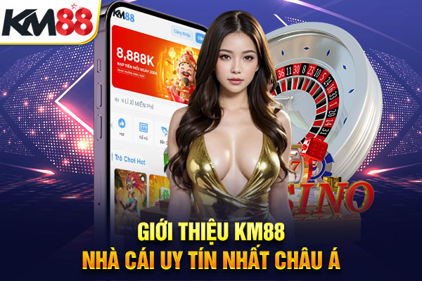 Giới Thiệu KM88 - Nhà Cái Uy Tín Nhất Châu Á