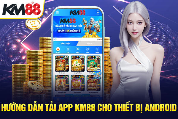 Hướng dẫn tải app KM88 cho thiết bị android