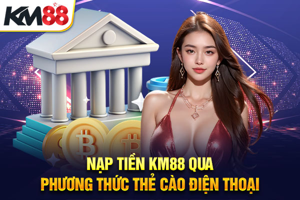 Nạp tiền KM88 qua phương thức thẻ cào điện thoại