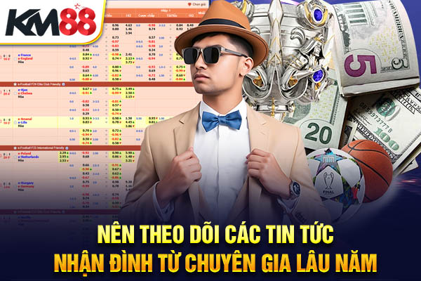 Nên theo dõi các tin tức nhận đình từ chuyên gia lâu năm