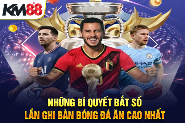 Những bí quyết bắt số lần ghi bàn bóng đá ăn cao nhất