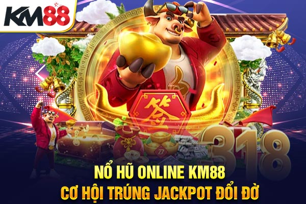 Nổ Hũ Online KM88 – Cơ Hội Trúng Jackpot Đổi Đời