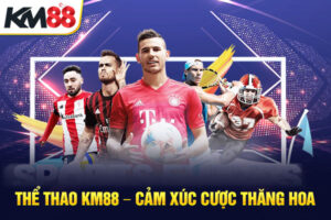 Thể Thao KM88 – Cảm Xúc Cược Thăng Hoa