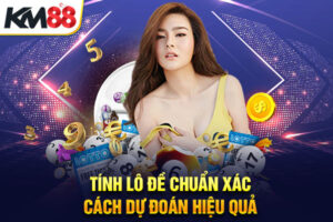 Tính Lô Đề Chuẩn Xác - Cách Dự Đoán Hiệu Quả