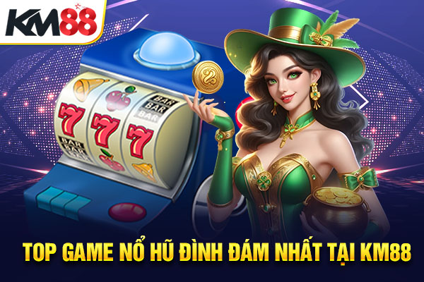 Top game nổ hũ đình đám nhất tại KM88