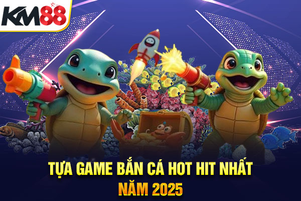 Tựa game bắn cá hot hit nhất năm 2025