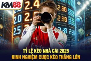 Tỷ Lệ Kèo Nhà Cái 2025 - Kinh Nghiệm Cược Kèo Thắng Lớn